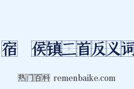 宿酂侯镇二首反义词是什么意思的图片